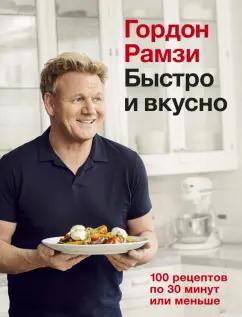 Гордон Рамзи: Быстро и вкусно. 100 рецептов по 30 минут или меньше