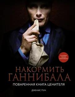 Дженис Пун: Накормить Ганнибала. Поваренная книга ценителя