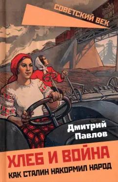 Дмитрий Павлов: Хлеб и война. Как Сталин накормил народ