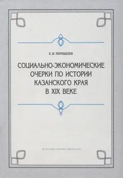 Евгений Чернышев: Социально-экономические очерки по истории Казанского края в XIX веке (дореформенный период)