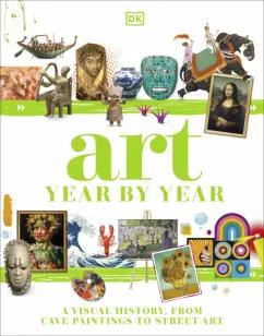 Bowden, Chrisp, Devlin: Art Year by Year. A Visual History, from Cave Paintings to Street Art