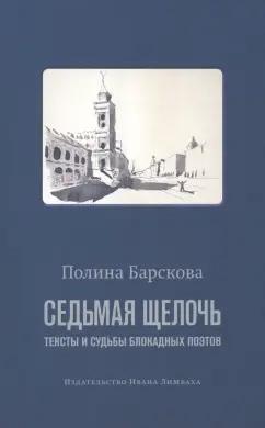 Полина Барскова: Седьмая щелочь. Тексты и судьбы блокадных поэтов