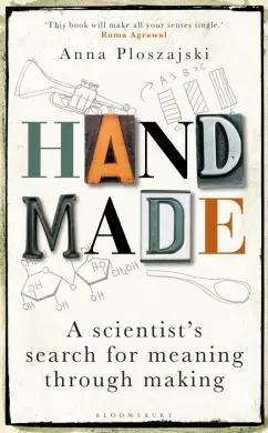 Anna Ploszajski: Handmade. A Scientist’s Search for Meaning through Making