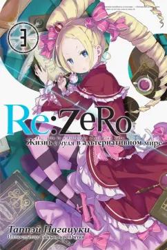 Таппэй Нагацуки: Re:Zero. Жизнь с нуля в альтернативном мире. Том 3