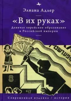 Элиана Адлер: В их руках. Девичье еврейское образование в Российской империи