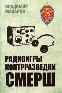 Владимир Макаров: Радиоигры контрразведки СМЕРШ