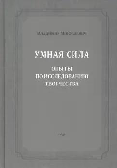 Владимир Микушевич: Умная сила. Опыты по исследованию творчества