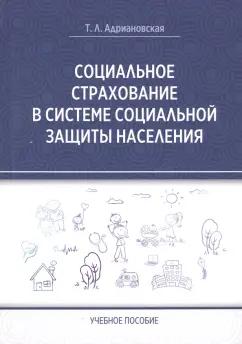 Татьяна Адриановская: Социальное страхование в системе социальной защиты населения. Учебное пособие