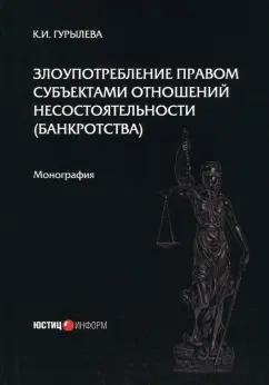 К. Гурылева: Злоупотребление правом субъектами отношений несостоятельности (банкротства). Монография