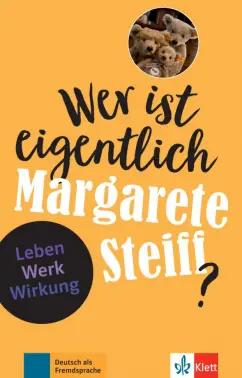 Sabine Feuerbach: Wer ist eigentlich Margarete Steiff? Leben - Werk - Wirkung + Online-Angebot