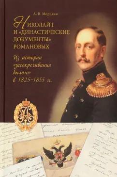 Алексей Морохин: Николай I и "династические документы" Романовых. Из истории "засекречивания былого" в 1825-1855 гг.