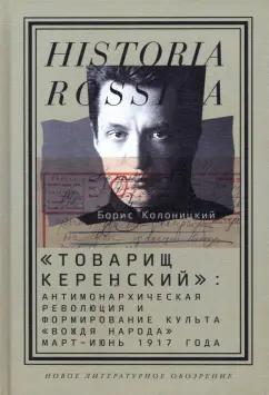 Борис Колоницкий: "Товарищ Керенский". Антимонархическая революция и формирование культа "вождя народа" март - июнь 17