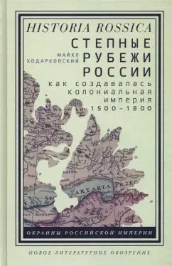 Майкл Ходарковский: Степные рубежи России. Как создавалась колониальная империя. 1500-1800