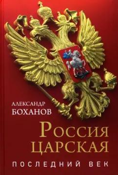 Александр Боханов: Россия царская. Последний век