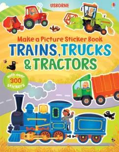 Felicity Brooks: Make a Picture Sticker Book. Trains, Trucks & Tractors