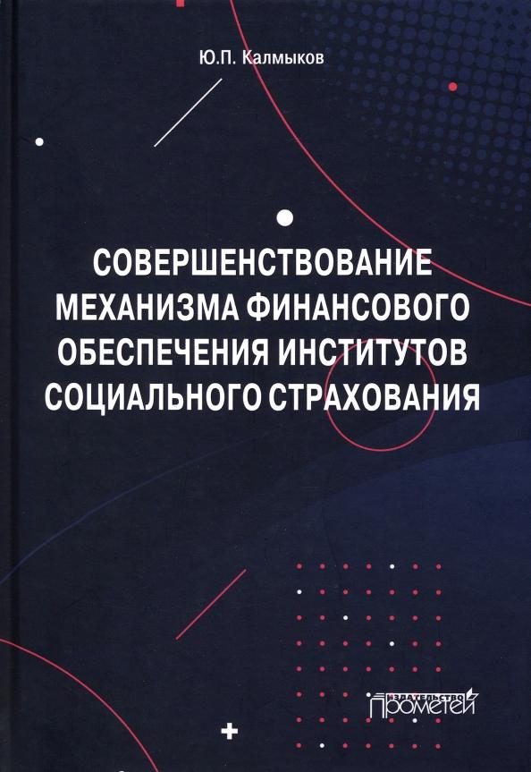 Юрий Калмыков: Совершенствование механизма финансового обеспечения институтов социального страхования. Монография