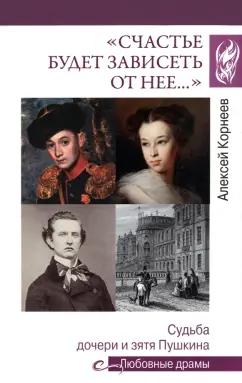 Алексей Корнеев: "Счастье будет зависеть от нее…" Судьба дочери и зятя Пушкина