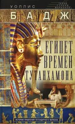 Уоллис Бадж: Египет времен Тутанхамона. История правления легендарного фараона