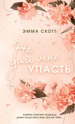 Эмма Скотт: Безумная любовь. Не дай мне упасть