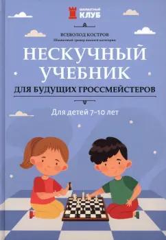 Всеволод Костров: Нескучный учебник для будущих гроссмейстеров. Для детей 7-10 лет