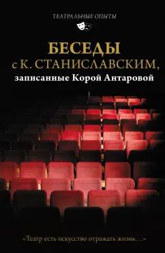 Станиславский, Антарова: Беседы с К. Станиславским, записанные Корой Антаровой. "Театр есть искусство отражать жизнь..."