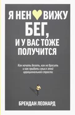 Брендан Леонард: Я ненавижу бег, и у вас тоже получится. Как начать бегать, как не бросить и как придать смысл