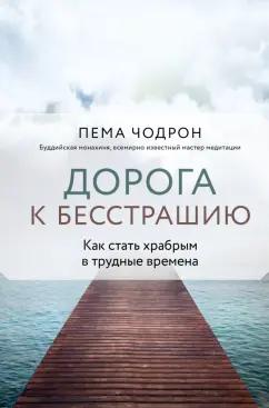 Пема Чодрон: Дорога к бесстрашию. Как стать храбрым в трудные времена