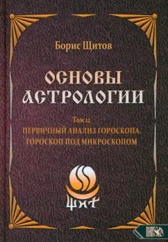 Борис Щитов: Основы Астрологии. Первичный анализ гороскопа. Гороскоп под микроскопом. Том 12