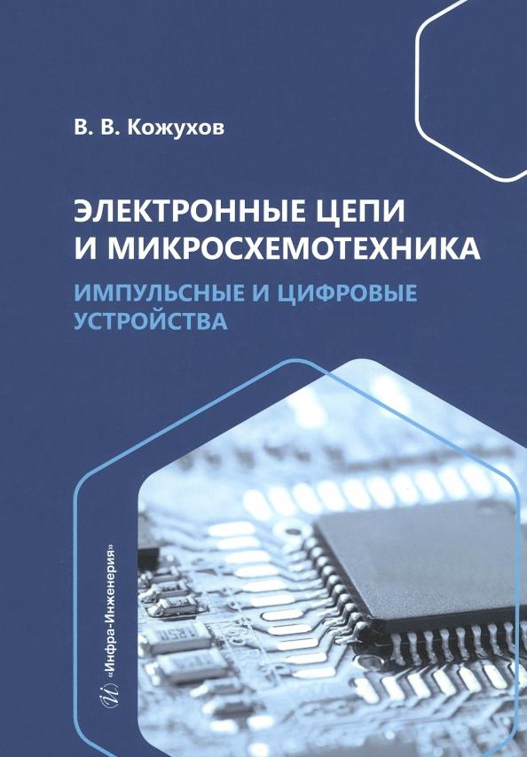 Вячеслав Кожухов: Электронные цепи и микросхемотехника. Импульсные и цифровые устройства. Учебное пособие