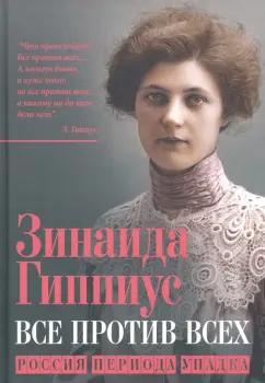 Зинаида Гиппиус: Все против всех. Россия периода упадка