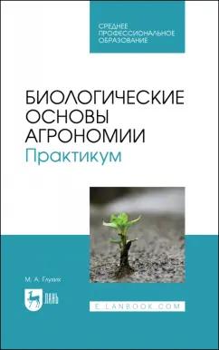 Мин Глухих: Биологические основы агрономии. Практикум. Учебное пособие для СПО