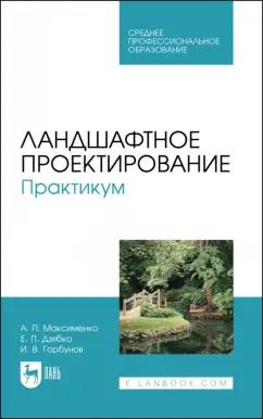 Максименко, Горбунов, Дзябко: Ландшафтное проектирование. Практикум. Учебное пособие