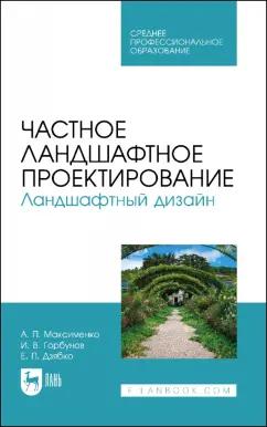 Максименко, Горбунов, Дзябко: Частное ландшафтное проектирование. Ландшафтный дизайн. Учебное пособие для СПО