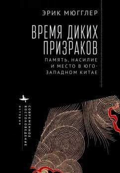 Эрик Мюгглер: Время диких призраков. Память, насилие и место в Юго-Западном Китае