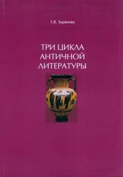 Знание-М | Татьяна Зырянова: Три цикла античной литературы. Системогенетический анализ. Монография