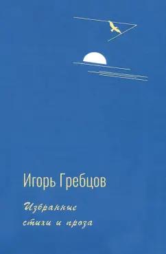 Игорь Гребцов: Избранные стихи и проза