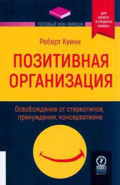 Роберт Куинн: Позитивная организация. Освобождение от стереотипов, принуждения, консерватизма