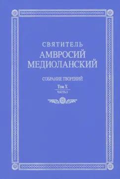 Амвросий Святитель: Собрание творений. На латинском и русском языках. Том Х. Часть 2