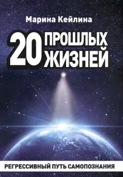 Марина Кейлина: 20 прошлых жизней. Регрессивный путь самопознания