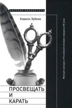 Кирилл Зубков: Просвещать и карать. Функции цензуры в Российской империи середины XIX века