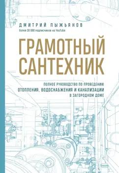 Дмитрий Пыжьянов: Грамотный сантехник. Полное руководство по проведению отопления, водоснабжения и канализации