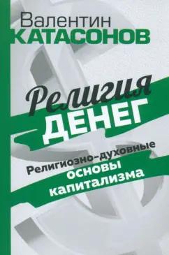 Валентин Катасонов: Религия денег. Религиозно-духовные основы капитализма