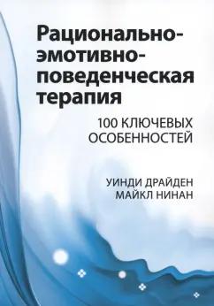 Драйден, Нинан: Рационально-эмотивно-поведенческая терапия. 100 ключевых особенностей