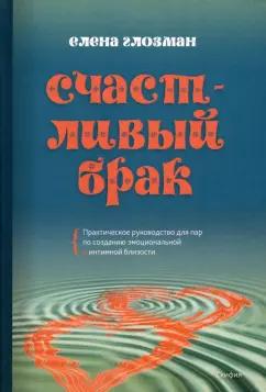 Елена Глозман: Счастливый брак. Практическое руководство для пар по созданию эмоциональной и интимной близости