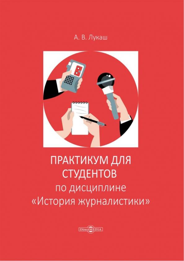 Александр Лукаш: Практикум по дисциплине «История журналистики»