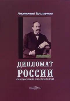 Анатолий Щелкунов: Дипломат России. Историческое повествование