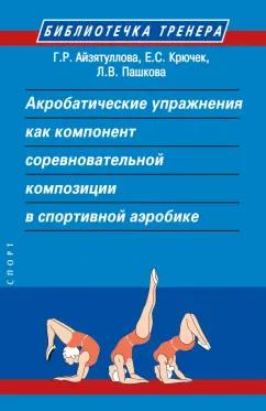 Айзятуллова, Крючек, Пашкова: Акробатические упражнения как компонент соревновательной композиции в спортивной аэробике