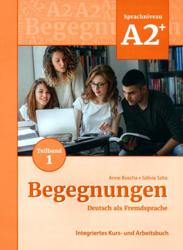 Buscha, Szita: Begegnungen A2+. Teilband 1. Integriertes Kurs- und Arbeitsbuch