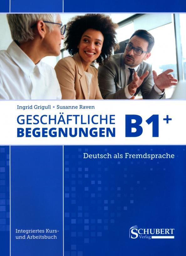 Grigull, Raven: Geschäftliche Begegnungen B1+. Integriertes Kurs- und Arbeitsbuch