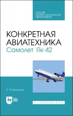 Сергей Кузнецов: Конкретная авиатехника. Самолет Як-42. Учебное пособие